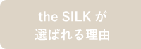 the SILK が選ばれる理由