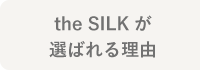 the SILK が選ばれる理由