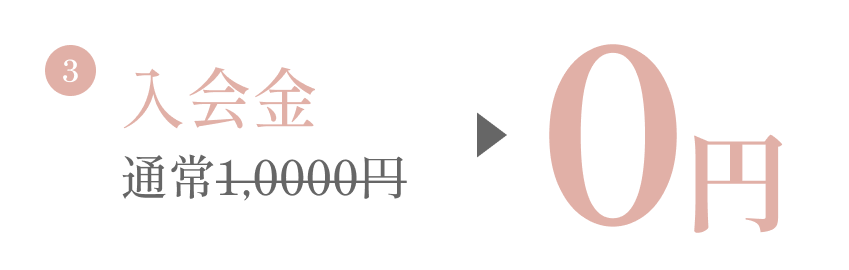 入会特典3：入会金 通常10,000円 → 0円