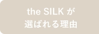 the SILK が選ばれる理由